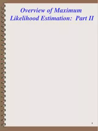 Overview of Maximum Likelihood Estimation: Part II