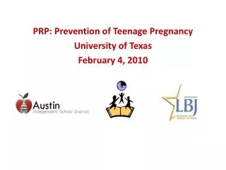 PRP: Prevention of Teenage Pregnancy University of Texas February 4, 2010