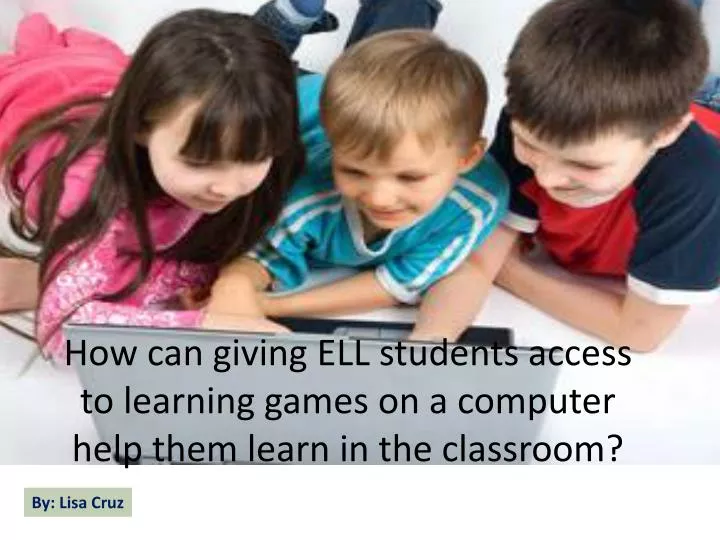 how can giving ell students access to learning games on a computer help them learn in the classroom