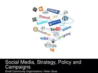 Social Media, Strategy, Policy and Campaigns Small Community Organisations: Helen Goss