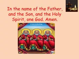 In the name of the Father, and the Son, and the Holy Spirit, one God. Amen.