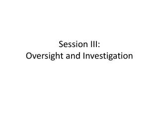 Session III: Oversight and Investigation