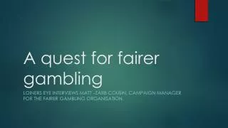 A quest for fairer gambling