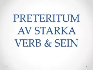 PRETERITUM AV STARKA VERB &amp; SEIN