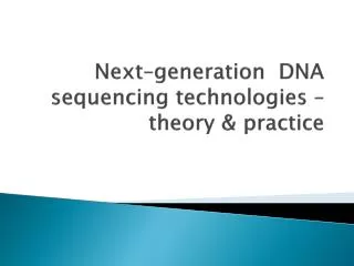 Next–generation DNA sequencing technologies – theory &amp; practice