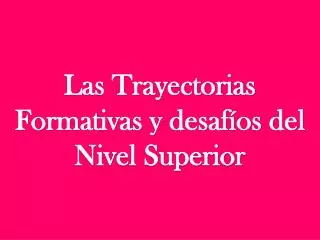 las trayectorias formativas y desaf os del nivel superior