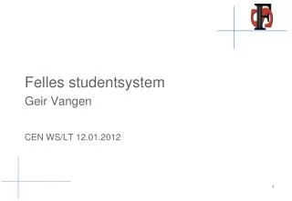 Felles studentsystem Geir Vangen CEN WS/LT 12.01.2012