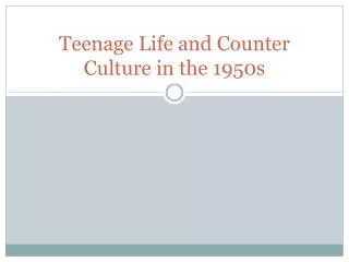 Teenage Life and Counter Culture in the 1950s