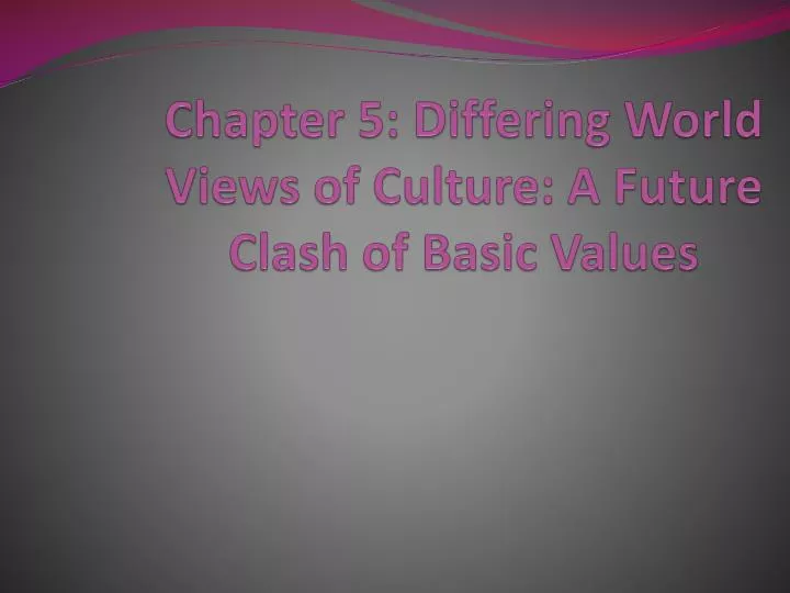 chapter 5 differing world views of culture a future clash of basic values