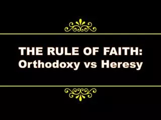 THE RULE OF FAITH: Orthodoxy vs Heresy