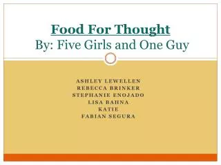 Food For Thought By: Five Girls and One Guy