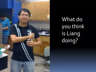 What do you think is Liang doing?