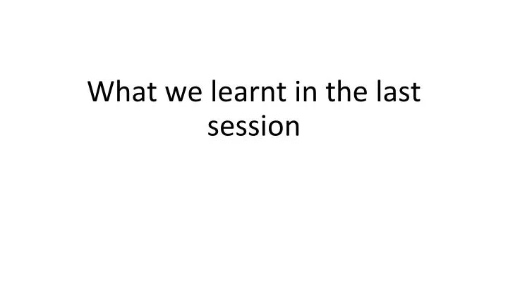 what we learnt in the last session