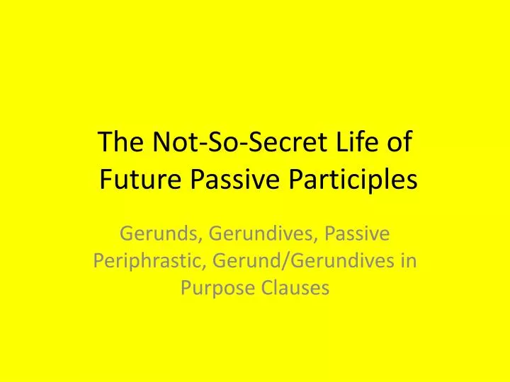 the not so secret life of future passive participles