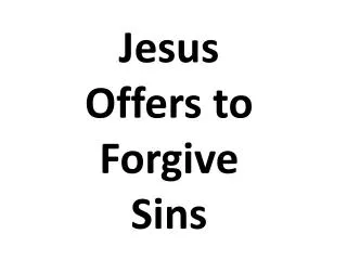 Jesus Offers to Forgive Sins