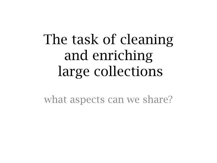 the task of cleaning and enriching large collections