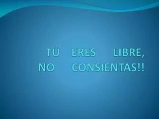 t eres libre no consientas