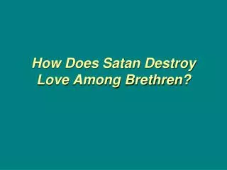 How Does Satan Destroy Love Among Brethren?