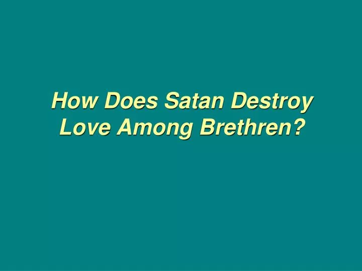 how does satan destroy love among brethren