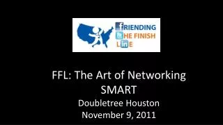 FFL: The Art of Networking SMART Doubletree Houston November 9, 2011