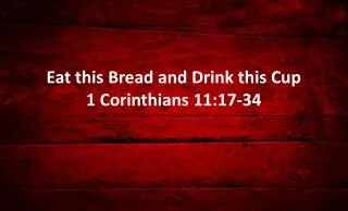 Eat this Bread and Drink this Cup 1 Corinthians 11:17-34