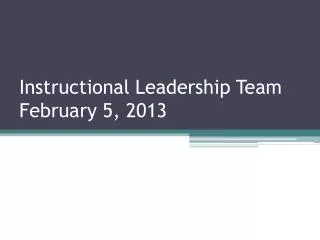Instructional Leadership Team February 5, 2013