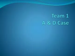 Team 1 A &amp; D Case