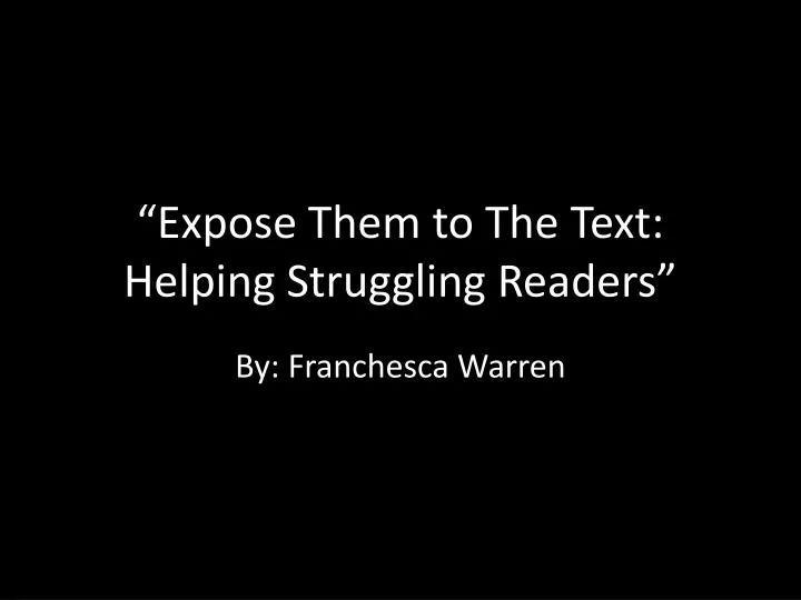 expose them to the text helping struggling readers