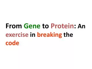From Gene to Protein : An exercise in breaking the code