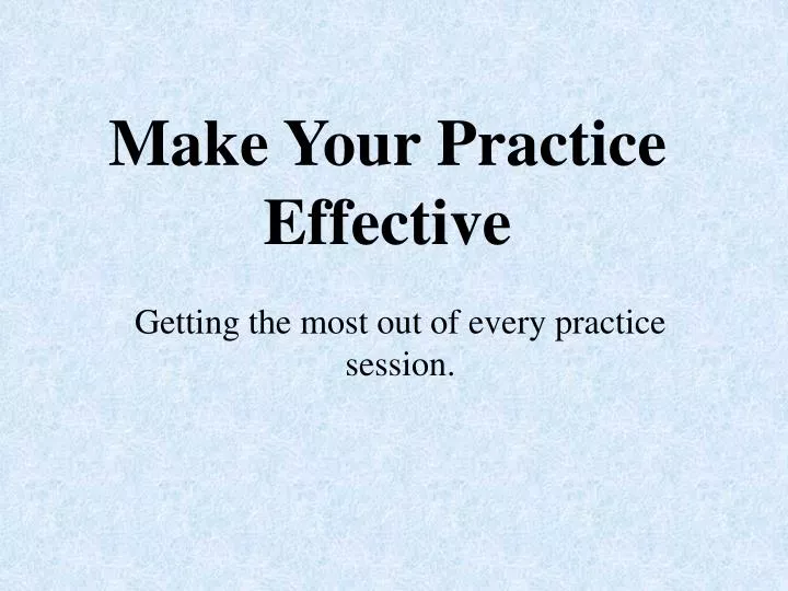 make your practice effective