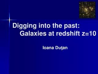 Digging into the past: Galaxies at redshift z=10