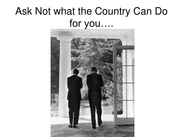 ask not what the country can do for you