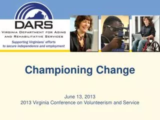 Championing Change June 13, 2013 2013 Virginia Conference on Volunteerism and Service