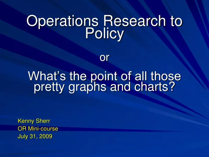 operations research to policy or what s the point of all those pretty graphs and charts
