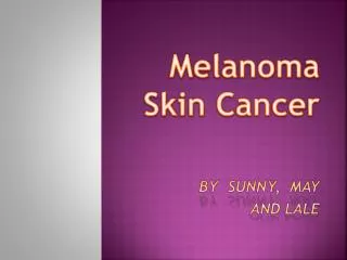 Melanoma Skin Cancer by Sunny, may and lale