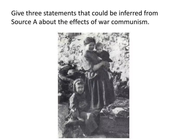 give three statements that could be inferred from source a about the effects of war communism