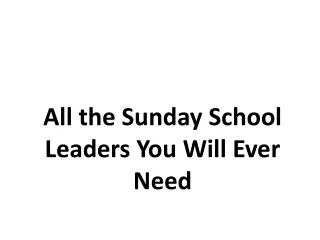 All the Sunday School Leaders You Will Ever Need