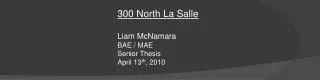 300 North La Salle Liam McNamara BAE / MAE Senior Thesis April 13 th , 2010