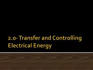 2.0- Transfer and Controlling Electrical Energy