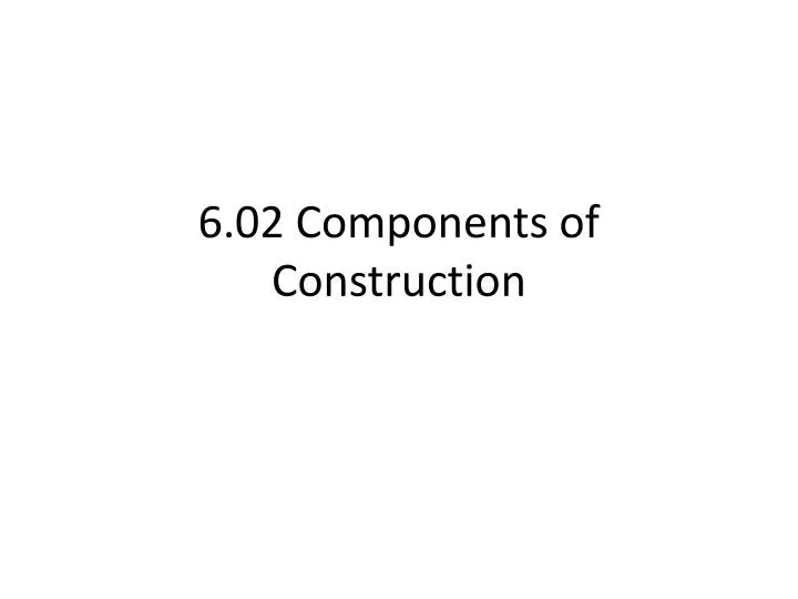 6 02 components of construction