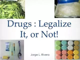 Drugs : Legalize It, or Not!