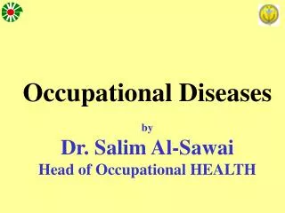 Occupational Diseases by Dr. Salim Al-Sawai Head of Occupational HEALTH