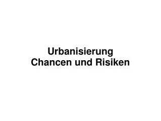 Urbanisierung Chancen und Risiken