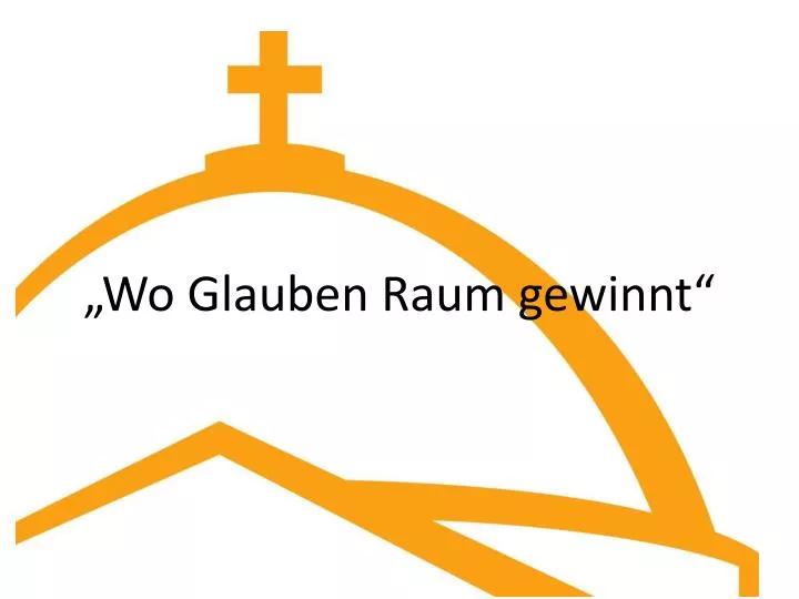 wo glauben raum gewinnt