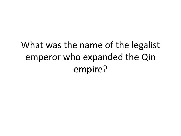what was the name of the legalist emperor who expanded the qin empire