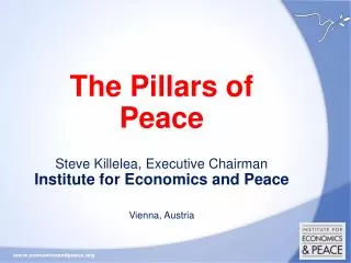 The Pillars of Peace Steve Killelea, Executive Chairman Institute for Economics and Peace