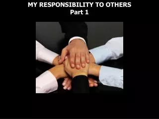 MY RESPONSIBILITY TO OTHERS Part 1