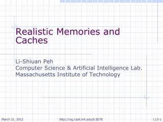 Realistic Memories and Caches Li- Shiuan Peh Computer Science &amp; Artificial Intelligence Lab.