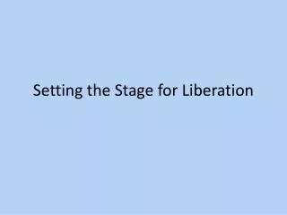 Setting the Stage for Liberation