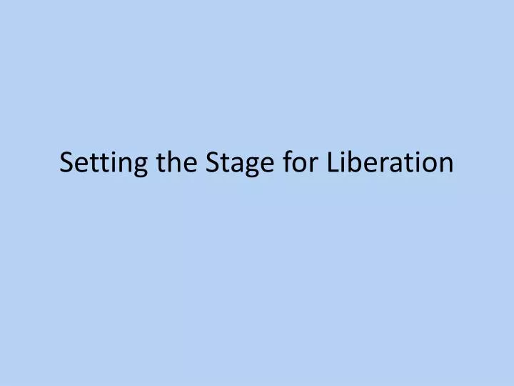 setting the stage for liberation